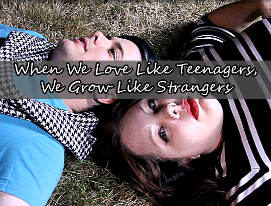 When We Love Like Teenagers, We Grow Like Strangers