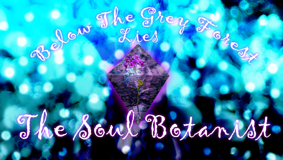 Below The Grey Forest Lies: The Soul Botanist